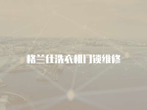 格蘭仕洗衣機門鎖維修