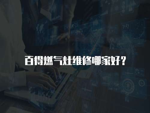 百得燃氣灶維修哪家好？