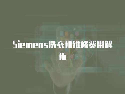 Siemens洗衣機(jī)維修費(fèi)用解析