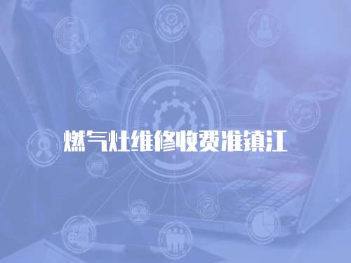燃氣灶維修收費準鎮江