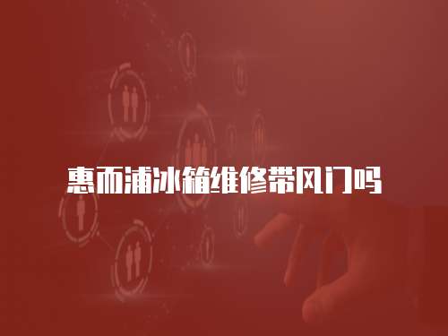 惠而浦冰箱維修帶風(fēng)門(mén)嗎
