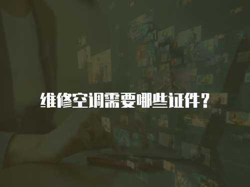 維修空調需要哪些證件？
