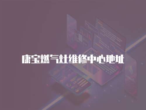 康寶燃氣灶維修中心地址