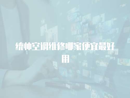 統(tǒng)帥空調(diào)維修哪家便宜最好用