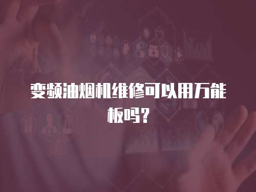 變頻油煙機維修可以用萬能板嗎？