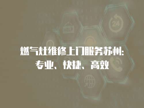 燃氣灶維修上門服務蘇州：專業、快捷、高效