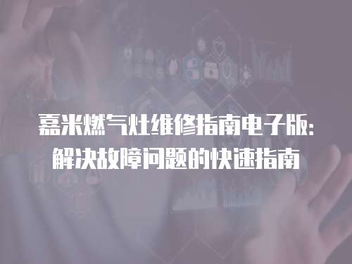 嘉米燃?xì)庠罹S修指南電子版：解決故障問題的快速指南