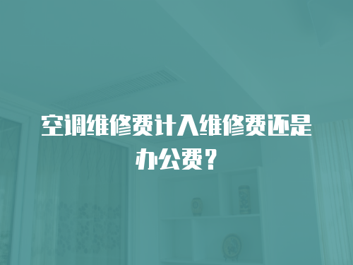 空調維修費計入維修費還是辦公費？