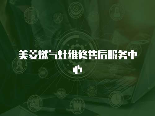 美菱燃氣灶維修售后服務中心