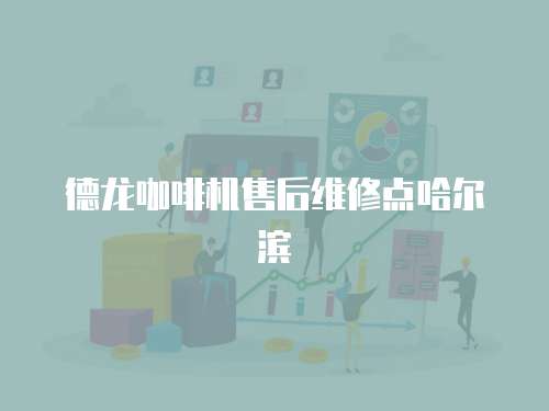 德龍咖啡機售后維修點哈爾濱