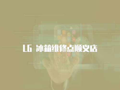 LG 冰箱維修點(diǎn)順義店
