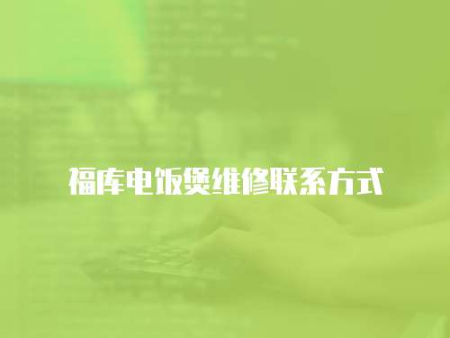 福庫電飯煲維修聯系方式