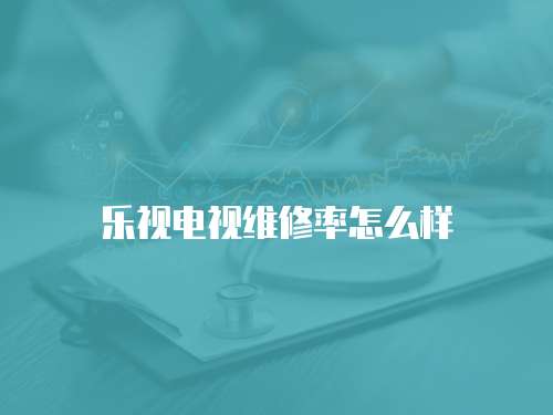 樂視電視維修率怎么樣