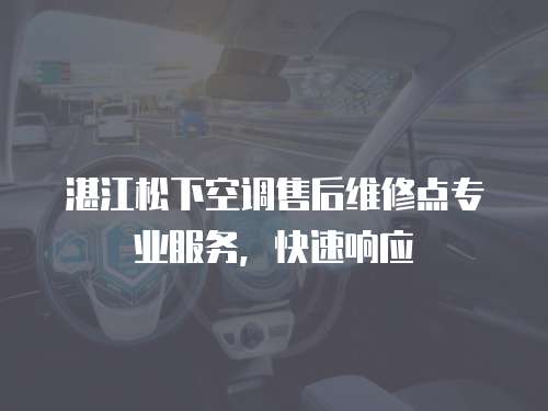 湛江松下空調(diào)售后維修點(diǎn)專業(yè)服務(wù)，快速響應(yīng)