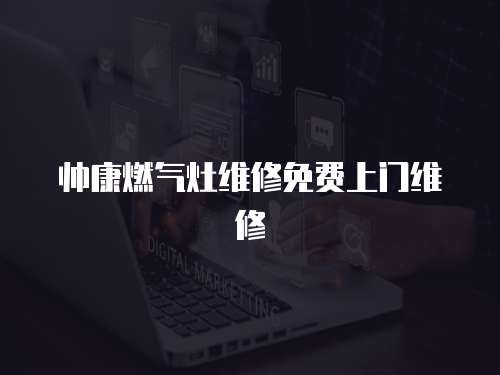 帥康燃氣灶維修免費上門維修