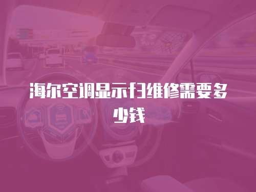 海爾空調顯示f3維修需要多少錢