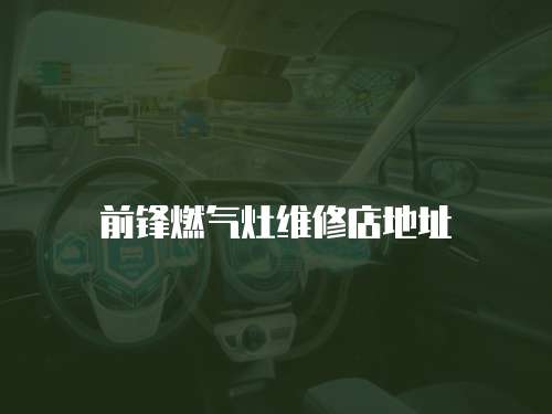 前鋒燃氣灶維修店地址