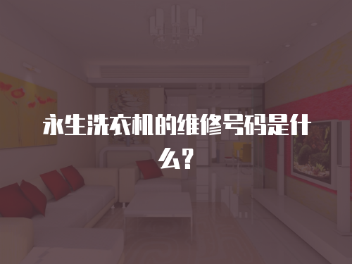 永生洗衣機的維修號碼是什么？