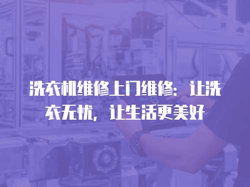 洗衣機維修上門維修：讓洗衣無憂，讓生活更美好