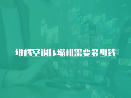維修空調壓縮機需要多少錢