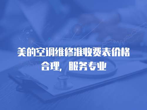 美的空調維修準收費表價格合理，服務專業