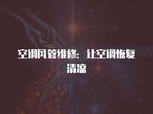空調(diào)風管維修：讓空調(diào)恢復清涼
