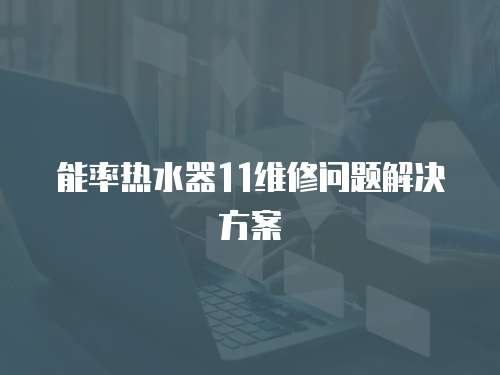 能率熱水器11維修問題解決方案