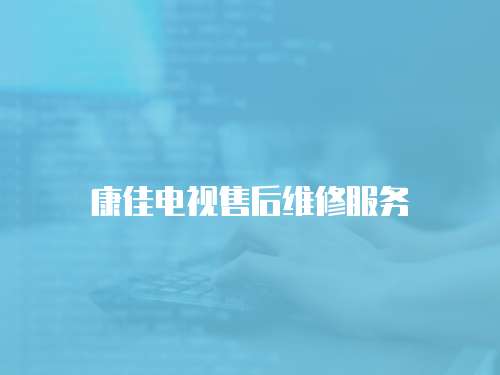 康佳電視售后維修服務