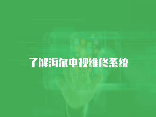 了解海爾電視維修系統