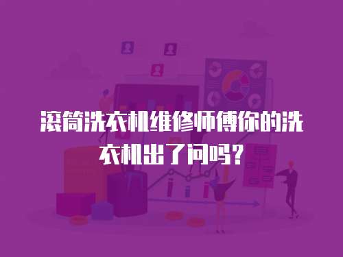 滾筒洗衣機維修師傅你的洗衣機出了問嗎？