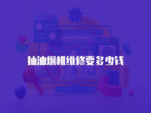 抽油煙機維修要多少錢