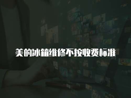 美的冰箱維修不按收費標準