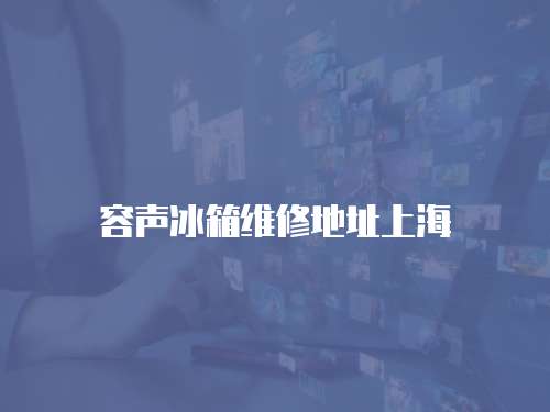 容聲冰箱維修地址上海