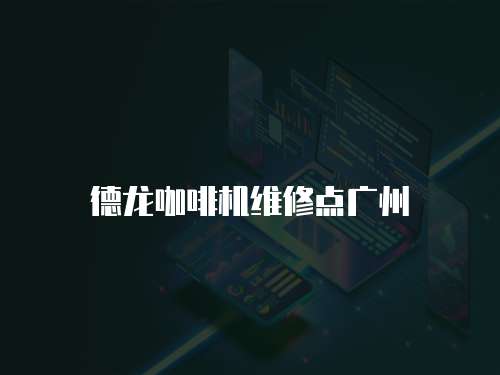 德龍咖啡機維修點廣州