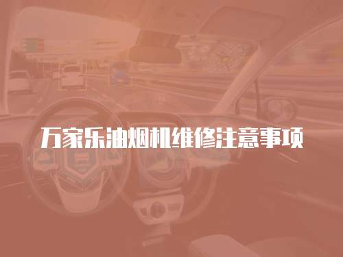 萬家樂油煙機維修注意事項
