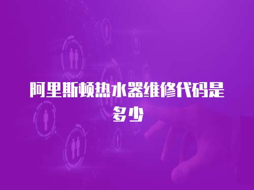 阿里斯頓熱水器維修代碼是多少