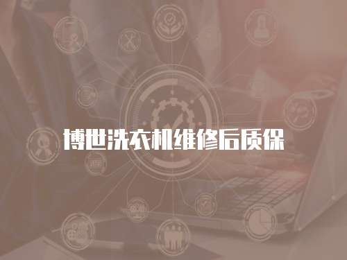 博世洗衣機維修后質保