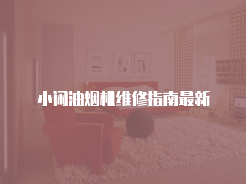 小閑油煙機維修指南最新