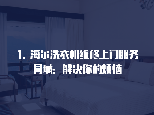 1. 海爾洗衣機維修上門服務同城：解決你的煩惱