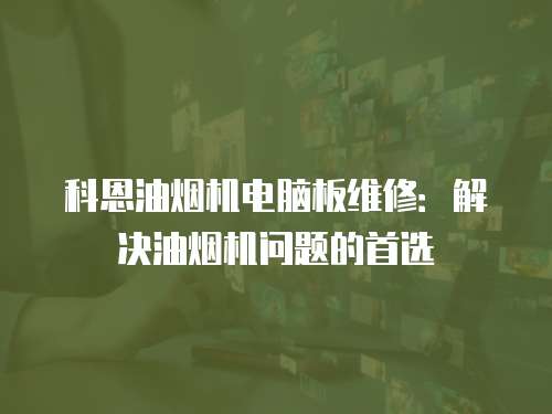 科恩油煙機電腦板維修：解決油煙機問題的首選