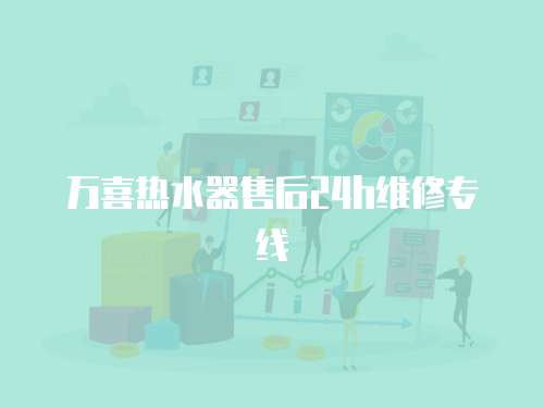 萬(wàn)喜熱水器售后24h維修專(zhuān)線