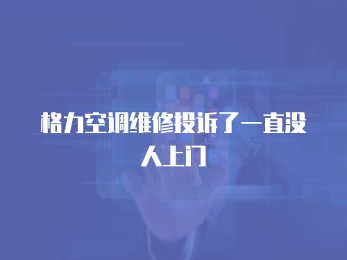 格力空調維修投訴了一直沒人上門