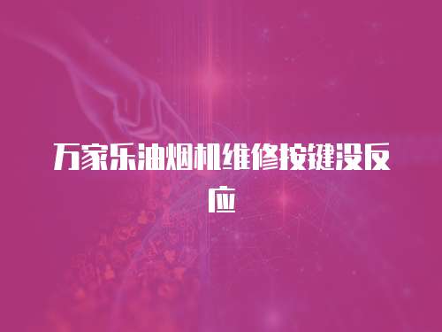 萬家樂油煙機維修按鍵沒反應
