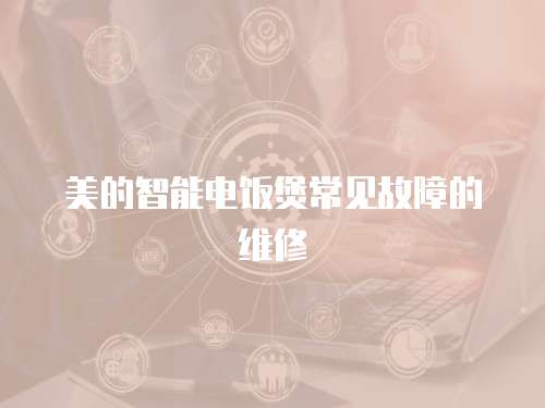 美的智能電飯煲常見故障的維修
