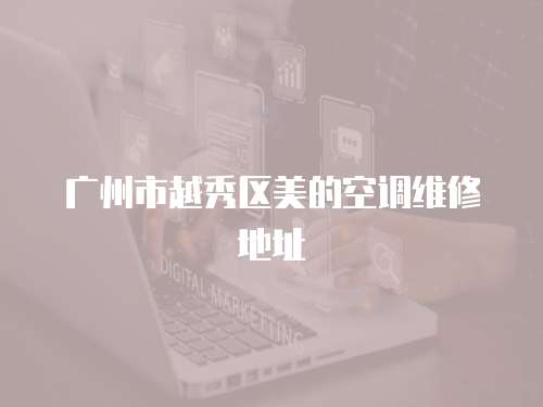 廣州市越秀區美的空調維修地址