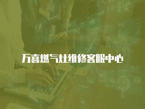 萬喜燃氣灶維修客服中心