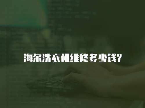 海爾洗衣機維修多少錢？