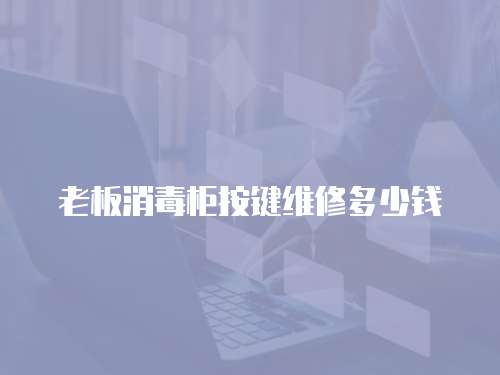 老板消毒柜按鍵維修多少錢