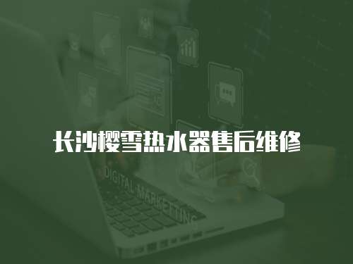 長沙櫻雪熱水器售后維修