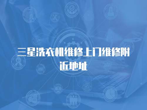 三星洗衣機維修上門維修附近地址